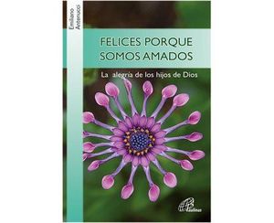 FELICES PORQUE SOMOS AMADOS, LA ALEGRÍA DE LOS HIJOS DE DIOS