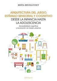 ARQUITECTURA DEL JUEGO, ESTÍMULO SENSORIAL Y COGNITIVO DESDE LA INFANCIA HASTA LA ADOLESCENCIA