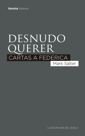 DESNUDO QUERER. CARTAS A FEDERICA.LA ESCRITURA DEL DUELO