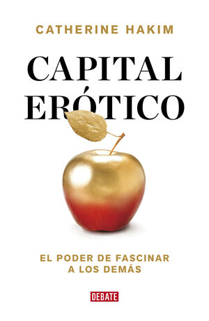 CAPITAL EROTICO. EL PODER DE FASCINAR A LOS DEMÁS