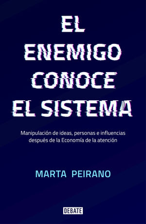 EL ENEMIGO CONOCE EL SISTEMA. MANIPULACIÓN DE IDEAS, PERSONAS E INFLUENCIAS DESPUÉS DE LA ECONOMIA DE LA ATENC