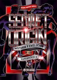 SECRET ORIGIN. HISTORIA Y EVOLUCION DE SUPERHEROES