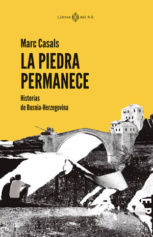 LA PIEDRA PERMANECE. HISTORIAS DE BOSNIA-HERZEGOVINA