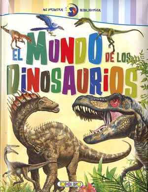 EL MUNDO DE LOS DINOSAURIOS - MI PRIMERA BIBLIOTECA