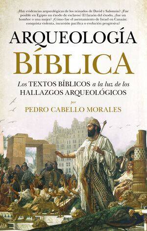 ARQUEOLOGIA BIBLICA. LOS TEXTOS BIBLICOS A LA LUZ DE LOS HALLAZGOS ARQUEOLOGICOS