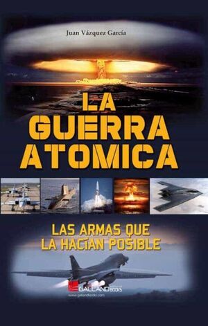 LA GUERRA ATOMICA. LAS ARMAS QUE LA HACÍAN POSIBLE