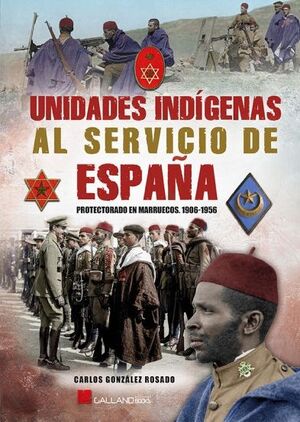 UNIDADES INDÍGENAS AL SERVICIO DE ESPAÑA. PROTECTORADO EN MARRUECOS, 1906-1956