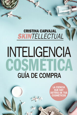 SKINTELLECTUAL. INTELIGENCIA COSMETICA : LA CIENCIA QUE HAY DETRAS DE LOS COSMETICOS