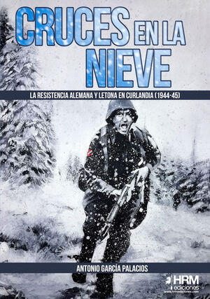 CRUCES EN LA NIEVE. LA RESISTENCIA ALEMANA Y LETONA EN CURLANDIA (1944-45)