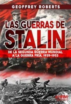 LAS GUERRAS DE STALIN. DE LA SEGUNDA GUERRA MUNDIAL A LA GUERRA FRIA, 1939-1953
