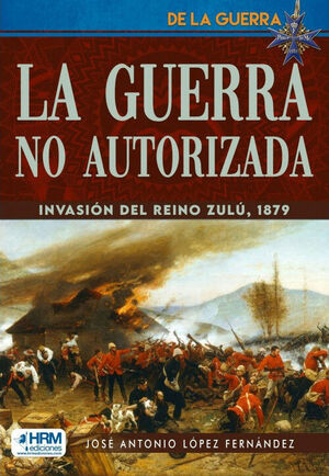 GUERRA NO AUTORIZADA.  INVASION REINO ZULU, 1879