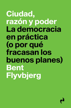 CIUDAD, RAZON Y PODER : LA DEMOCRACIA EN PRÁCTICA (O POR QUÉ FRACASAN LOS BUENOS PLANES)