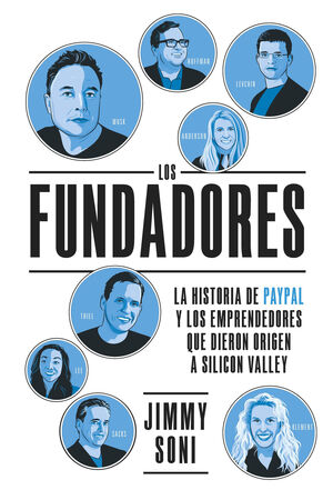 LOS FUNDADORES. LA HISTORIA DE PAYPAL Y LOS EMPRENDEDORES QUE DIERON ORIGEN A SILICON VALLEY