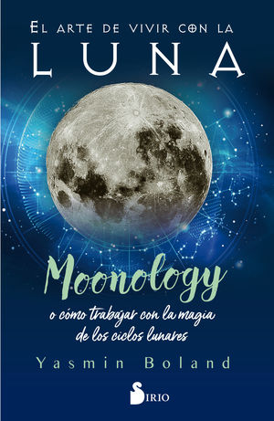 ARTE DE VIVIR CON LA LUNA MOONOLOGY O CÓMO TRABAJAR CON LA MAGIA DE LOS CICLOS LUNARES