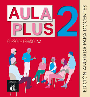 AULA PLUS 2. EDICIÓN ANOTADA PARA EL DOCENTE