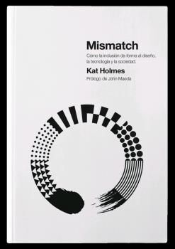 MISMATCH : CÓMO LA INCLUSIÓN DA FORMA AL DISEÑO, LA TECNOLOGÍA Y LA SOCIEDAD