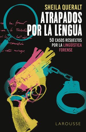 ATRAPADOS POR LA LENGUA. 50 CASOS RESUELTOS POR LA LINGÜÍSTICA FORENSE