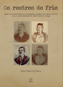 OS ROSTROS DO FRIO.VIAXE POLA RETRATISTICA E A FOTOGRAFIA GALEGAS DOS SECULOS XIX-XX.