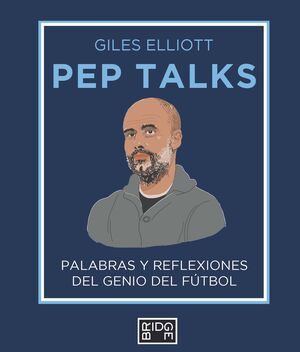 PEP TALKS. PALABRAS Y REFLEXIONES DEL GENIO DEL FÚTBOL