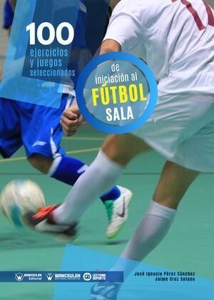 100 EJERCICIOS JUEGOS SELECCIONADOS INICIACION FUTBOL SALA