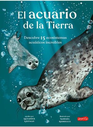 EL ACUARIO DE LA TIERRA. DESCUBRE 15 ECOSISTEMAS ACUÁTICOS INCREÍBLES