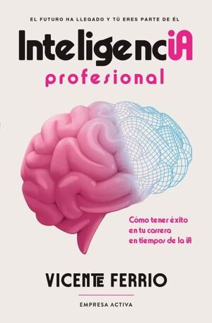 INTELIGENCIA PROFESIONAL COMO TENER EXITO EN TU CARRERA EN TIEMPOS DE LA IA