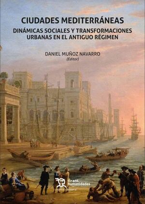 CIUDADES MEDITERRANEAS. DINÁMICAS SOCIALES Y TRANSFORMACIONES URBANAS EN EL ANTIGUO RÉGIMEN