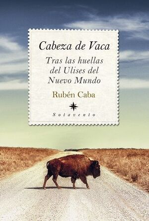 CABEZA DE VACA TRAS LAS HUELLAS DE ULISES DEL NUEVO MUNDO