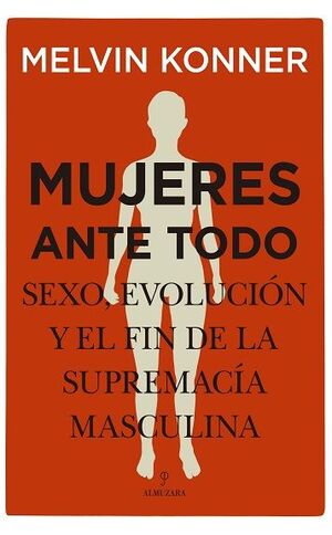 MUJERES ANTE TODO. SEXO, EVOLUCION Y EL FIN DE LA SUPREMACIA MASCULINA