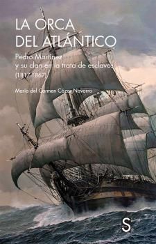 LA ORCA DEL ATLÁNTICO PEDRO MARTINEZ Y SU CLAN EN LA TRATA E ESCLAVOS (1817-1867)