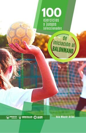 100 EJERCICIOS Y JUEGOS SELECCIONADOS DE INICIACION AL BALONMANO