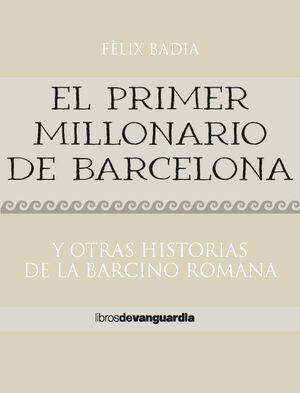 EL PRIMER MILLONARIO DE BARCELONA Y OTRAS HISTORIAS DE LA BARCINO ROMANA