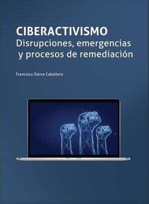 CIBERACTIVISMO. DISRUPCIONES, EMERGENCIAS Y PROCESOS DE REMEDIACIÓN