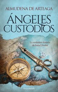 ANGELES CUSTODIOS. LA VERDADERA HISTORIA DE ISABEL ZENDAL