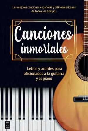 CANCIONES INMORTALES. LETRAS Y ACORDES PARA AFICCIONADOS A LA GUITARRA Y AL PIANO