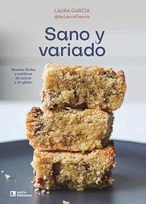 SANO Y VARIADO. RECETAS FÁCILES Y NUTRITIVAS SIN AZÚCAR Y SIN GLUTEN
