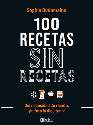 100 RECETAS SIN RECETAS.SIN NECESIDAD DE RECETA, ¡LA FOTO LO DICE TODO!