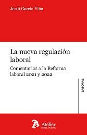 LA NUEVA REGULACIÓN LABORAL. COMENTARIOS A LA REFORMA LABORAL 2021 Y 2022