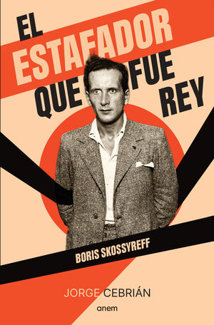 EL ESTAFADOR QUE FUE REY ( BORIS SKOSSYREFF)