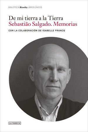 DE MI TIERRA A LA TIERRA. MEMORIAS. SEBASTIÂO SALGADO