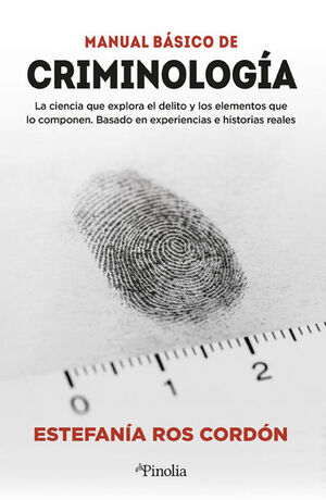 MANUAL BÁSICO DE CRIMINOLOGÍA. BASADO EN EXPERIENCIAS E HISTORIAS REALES