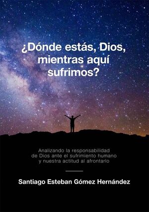 DONDE ESTAS, DIOS, MIENTRAS AQUI SUFRIMOS?