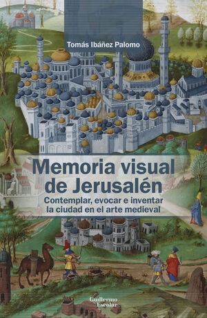MEMORIA VISUAL DE JERUSALÉN.CONTEMPLAR, EVOCAR E INVENTAR LA CIUDAD EN EL ARTE MEDIEVAL