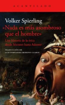 NADA ES MÁS ASOMBROSO QUE EL HOMBRE. UNA HISTORIA DE LA ETICA DESDE SOCRATES HASTA ADORNO