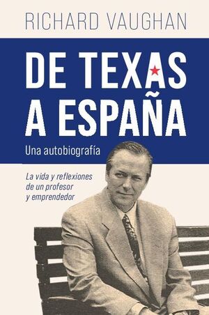 DE TEXAS A ESPAÑA UNA AUTOBIOGRAFIA LA VIDA Y REFLEXIONES DE UN PROFESOR Y EMPRENDEDOR