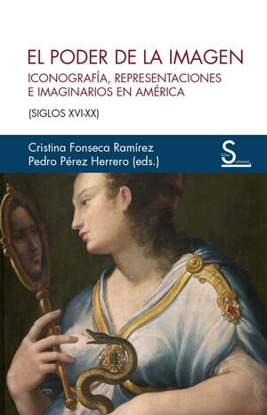 EL PODER DE LA IMAGEN. ICONOGRAFÍA, REPRESENTACIONES E IMAGINARIOS EN AMÉRICA. (SIGLOS XVI-XX)