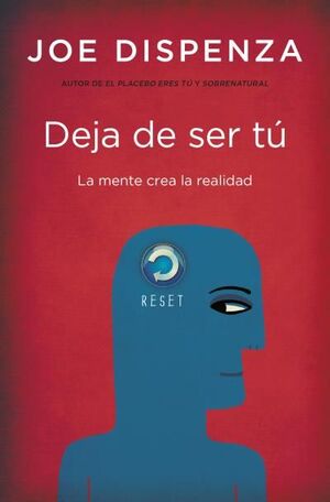 DEJA DE SER TÚ LA MENTE CREA LA REALIDAD