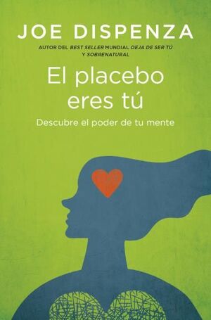 EL PLACEBO ERES TÚ CÓMO EJERCER EL PODER DE LA MENTE