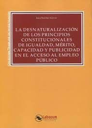 DESNATURALIZACION DE LOS PRINCIPIOS CONSTITUCIONALES DE IGUALDAD,MERITO,CAPACIDAD Y PUBLICIDAD EN ACCESO AL EMPLEO PUBLICO
