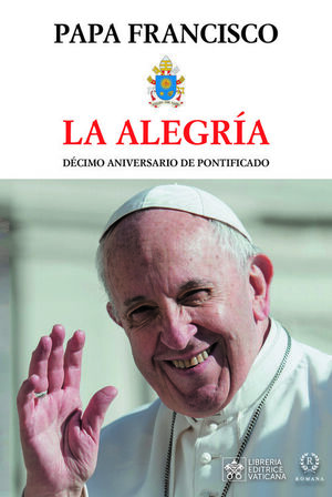 LA ALEGRÍA.  (DÉCIMO ANIVERSARIO DE PONTIFICADO)
